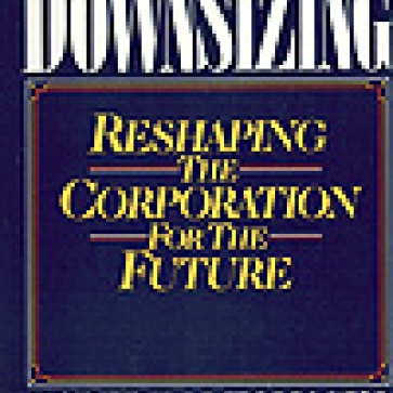 Downsizing – Reshaping the Corporation for the Future